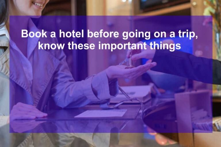 Book a hotel before going on a trip, know these important things